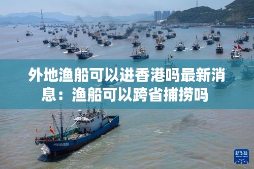 外地渔船可以进香港吗最新消息：渔船可以跨省捕捞吗 