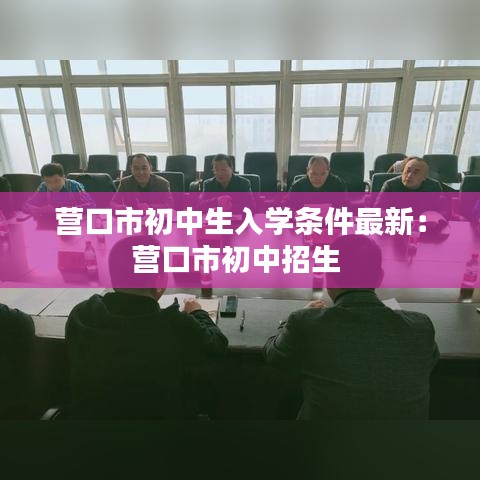营口市初中生入学条件最新：营口市初中招生 