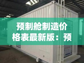 预制舱制造价格表最新版：预制舱优点 