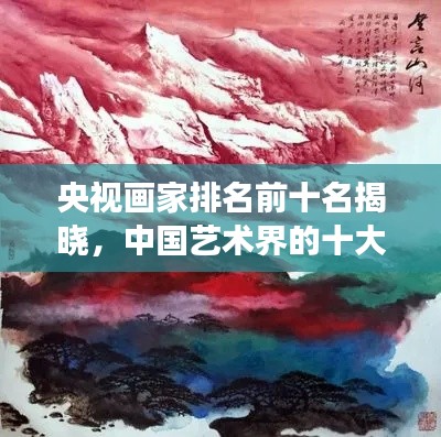 央视画家排名前十名揭晓，中国艺术界的十大璀璨明珠