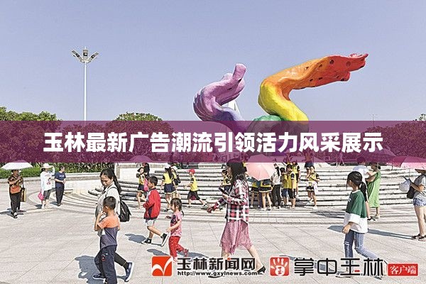 玉林最新广告潮流引领活力风采展示
