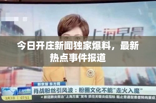今日开庄新闻独家爆料，最新热点事件报道