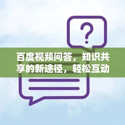 百度视频问答，知识共享的新途径，轻松互动等你参与！