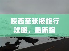 陕西至张掖旅行攻略，最新指南
