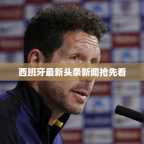 西班牙最新头条新闻抢先看