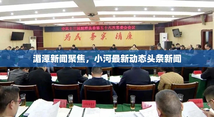 湄潭新闻聚焦，小河最新动态头条新闻