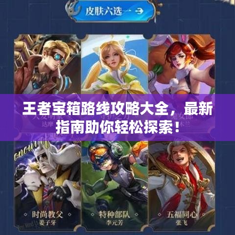王者宝箱路线攻略大全，最新指南助你轻松探索！