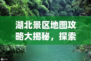 湖北景区地图攻略大揭秘，探索荆楚大地美不胜收的美景