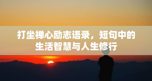 打坐禅心励志语录，短句中的生活智慧与人生修行