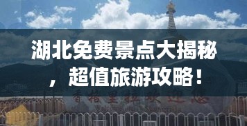 湖北免费景点大揭秘，超值旅游攻略！