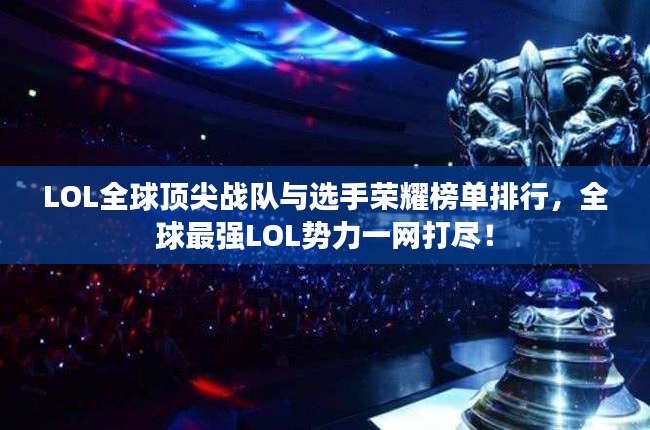 LOL全球顶尖战队与选手荣耀榜单排行，全球最强LOL势力一网打尽！