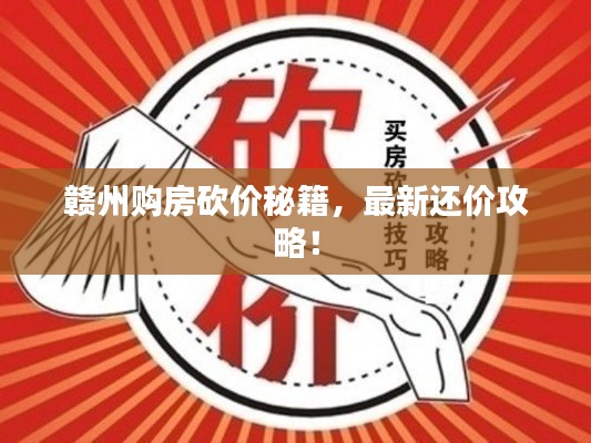 赣州购房砍价秘籍，最新还价攻略！
