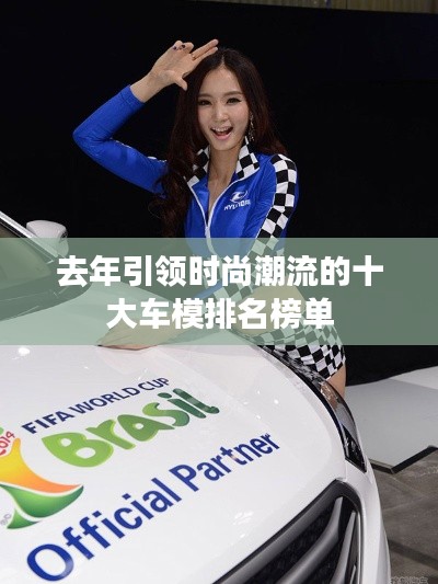 去年引领时尚潮流的十大车模排名榜单