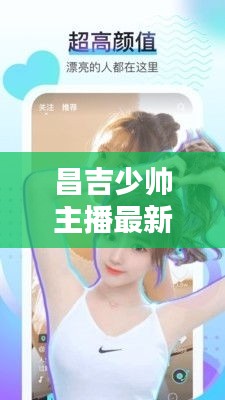 昌吉少帅主播最新动态揭秘