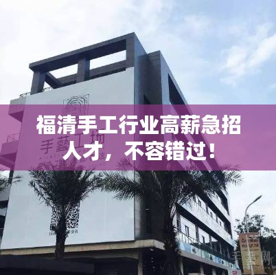 福清手工行业高薪急招人才，不容错过！