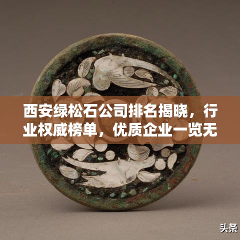 西安绿松石公司排名揭晓，行业权威榜单，优质企业一览无余！