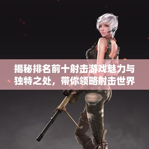 揭秘排名前十射击游戏魅力与独特之处，带你领略射击世界精彩瞬间！