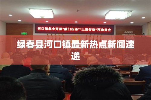 绿春县河口镇最新热点新闻速递