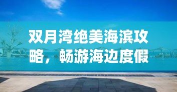 双月湾绝美海滨攻略，畅游海边度假胜地