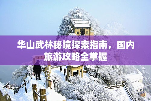 华山武林秘境探索指南，国内旅游攻略全掌握