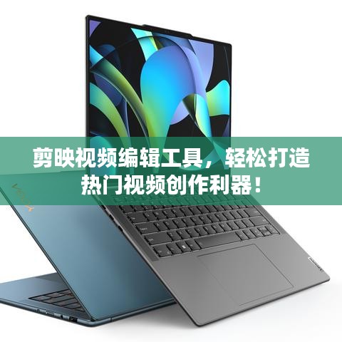 剪映视频编辑工具，轻松打造热门视频创作利器！