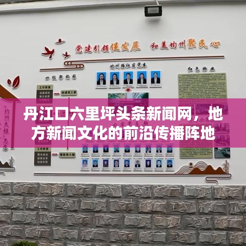丹江口六里坪头条新闻网，地方新闻文化的前沿传播阵地