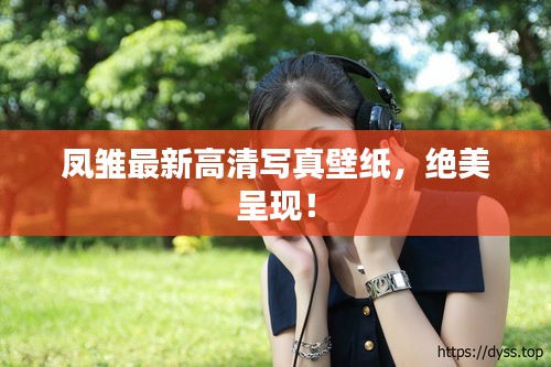 凤雏最新高清写真壁纸，绝美呈现！