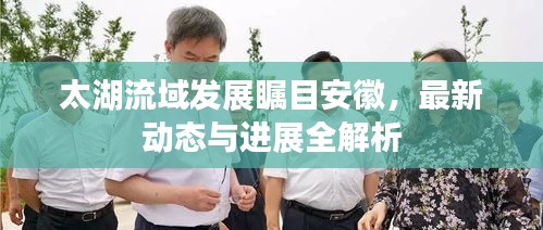 太湖流域发展瞩目安徽，最新动态与进展全解析