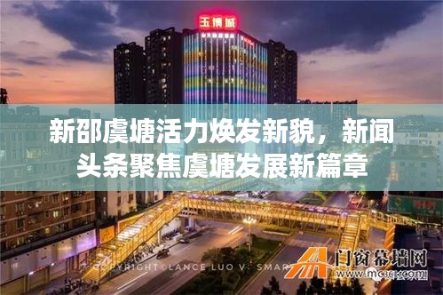 新邵虞塘活力焕发新貌，新闻头条聚焦虞塘发展新篇章