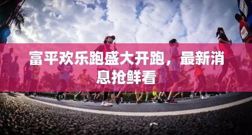 富平欢乐跑盛大开跑，最新消息抢鲜看