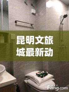 昆明文旅城最新动态揭秘，今日更新消息一网打尽！