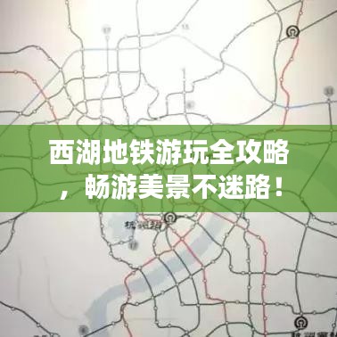 西湖地铁游玩全攻略，畅游美景不迷路！