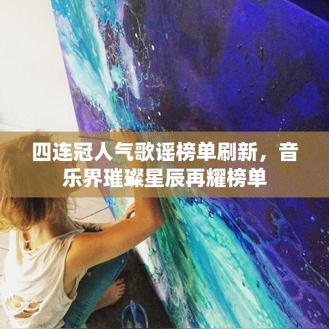 四连冠人气歌谣榜单刷新，音乐界璀璨星辰再耀榜单