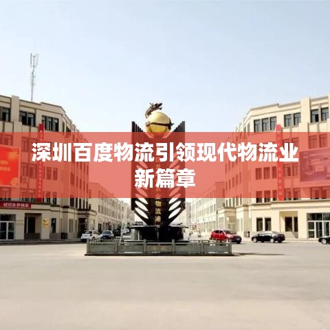 深圳百度物流引领现代物流业新篇章