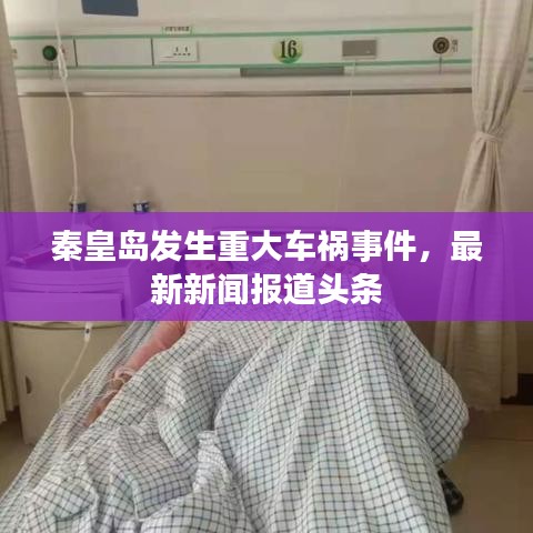 秦皇岛发生重大车祸事件，最新新闻报道头条