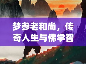 梦参老和尚，传奇人生与佛学智慧，百度带你探寻其奥秘！
