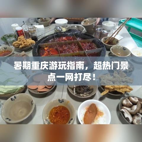 暑期重庆游玩指南，超热门景点一网打尽！