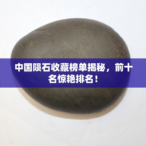 中国陨石收藏榜单揭秘，前十名惊艳排名！