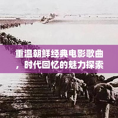 重温朝鲜经典电影歌曲，时代回忆的魅力探索