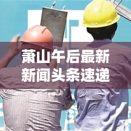 萧山午后最新新闻头条速递