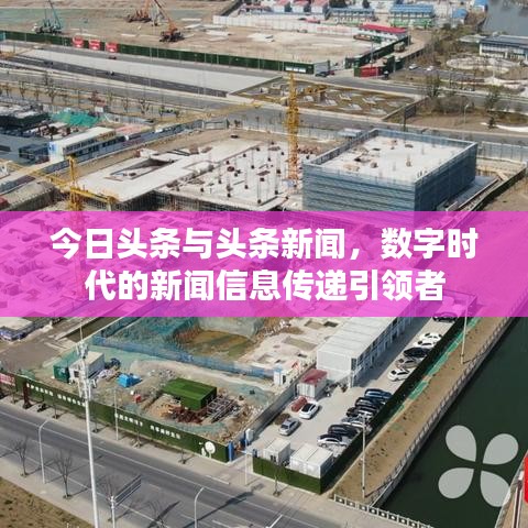 今日头条与头条新闻，数字时代的新闻信息传递引领者