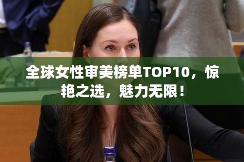 全球女性审美榜单TOP10，惊艳之选，魅力无限！
