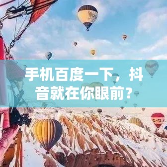 手机百度一下，抖音就在你眼前？