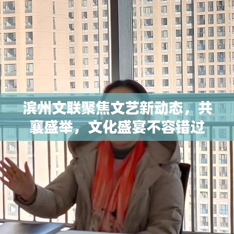 滨州文联聚焦文艺新动态，共襄盛举，文化盛宴不容错过
