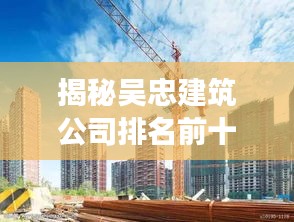 揭秘吴忠建筑公司排名前十的行业翘楚成功秘诀！