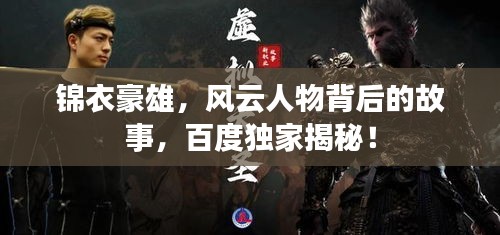 锦衣豪雄，风云人物背后的故事，百度独家揭秘！