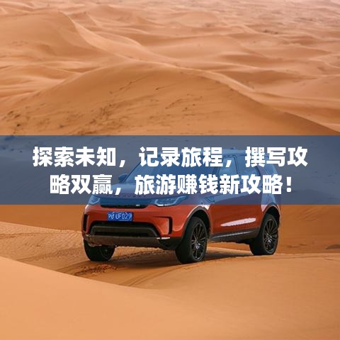 探索未知，记录旅程，撰写攻略双赢，旅游赚钱新攻略！