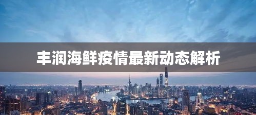 丰润海鲜疫情最新动态解析