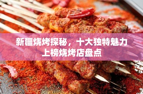 新疆烧烤探秘，十大独特魅力上榜烧烤店盘点