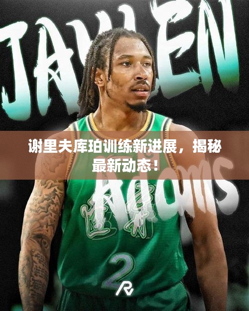 谢里夫库珀训练新进展，揭秘最新动态！